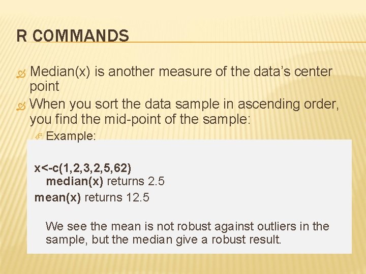 R COMMANDS Median(x) is another measure of the data’s center point When you sort