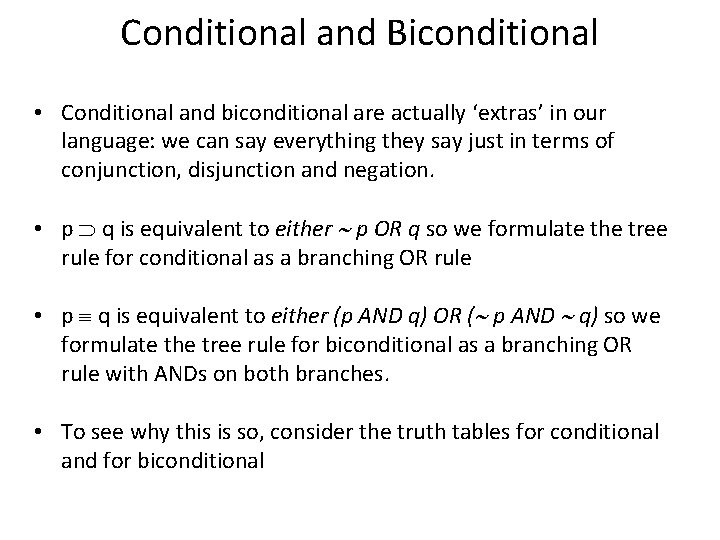 Conditional and Biconditional • Conditional and biconditional are actually ‘extras’ in our language: we