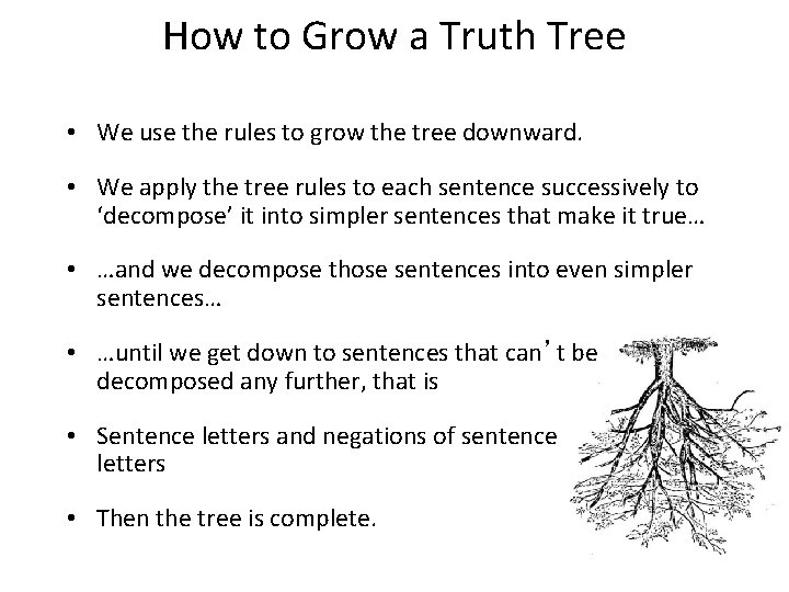 How to Grow a Truth Tree • We use the rules to grow the