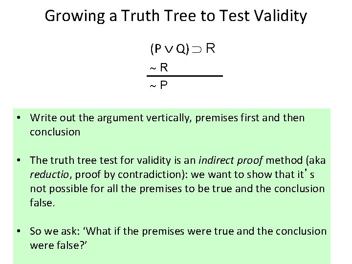 Growing a Truth Tree to Test Validity (P Q) R R P • Write
