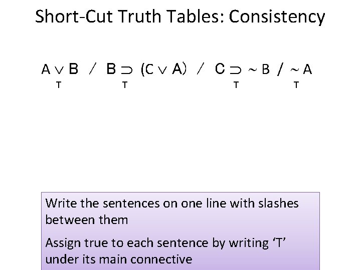 Short-Cut Truth Tables: Consistency A B / B (C A) / C B /