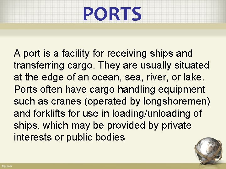 PORTS A port is a facility for receiving ships and transferring cargo. They are