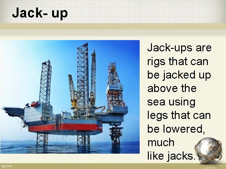 Jack- up Jack-ups are rigs that can be jacked up above the sea using