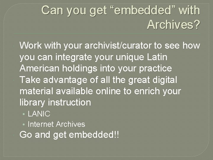 Can you get “embedded” with Archives? Work with your archivist/curator to see how you