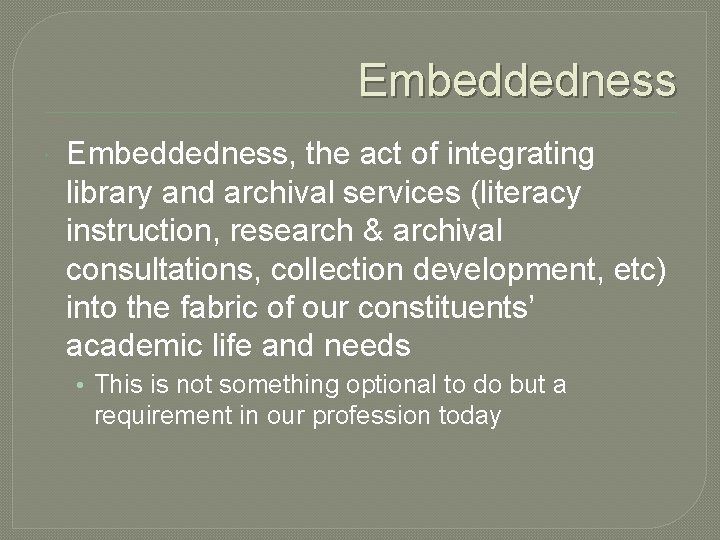 Embeddedness Embeddedness, the act of integrating library and archival services (literacy instruction, research &