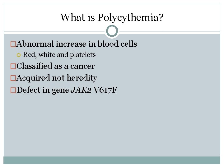 What is Polycythemia? �Abnormal increase in blood cells Red, white and platelets �Classified as