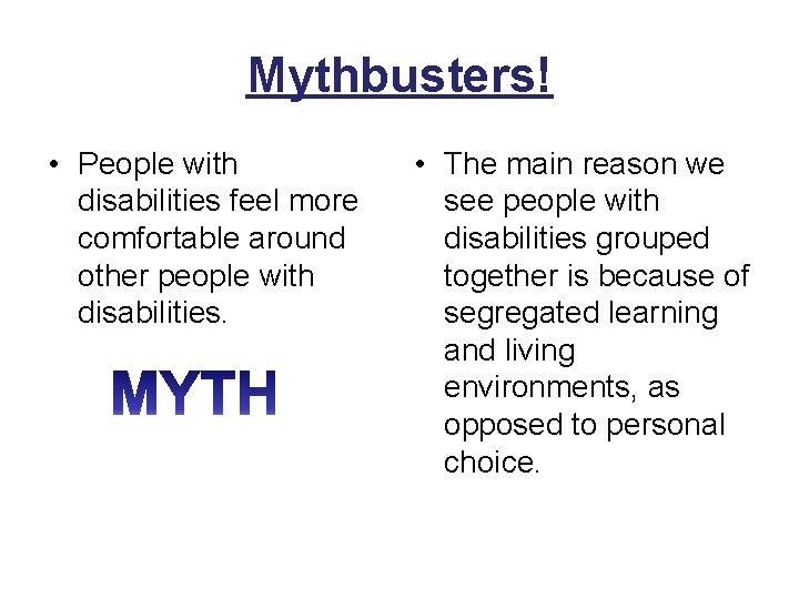 Mythbusters! • People with disabilities feel more comfortable around other people with disabilities. •