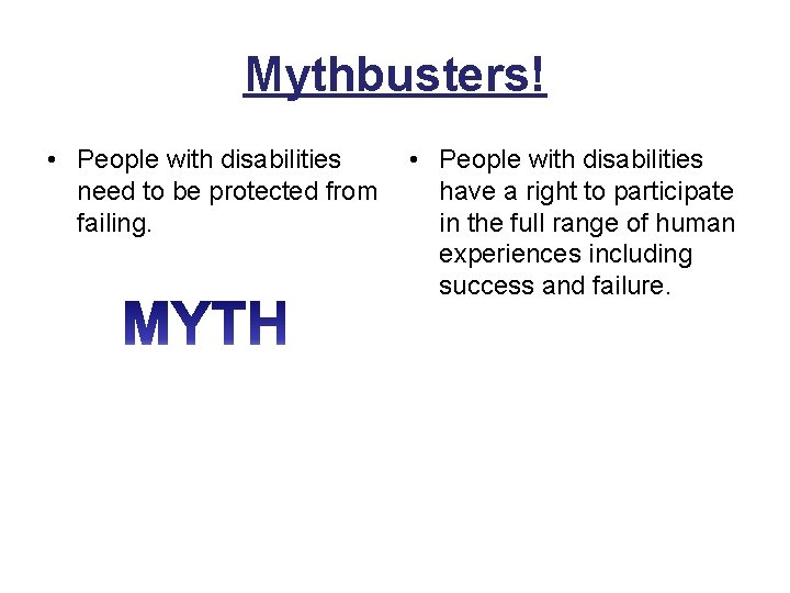 Mythbusters! • People with disabilities need to be protected from failing. • People with