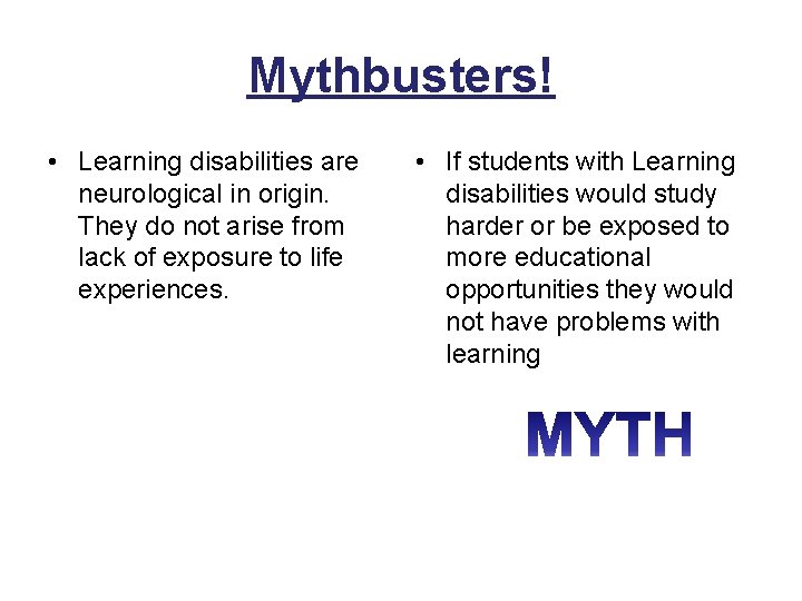 Mythbusters! • Learning disabilities are neurological in origin. They do not arise from lack