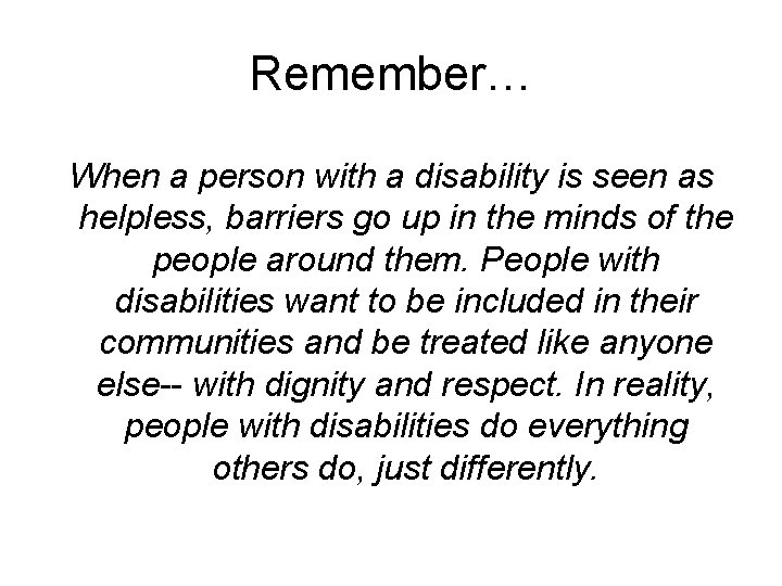 Remember… When a person with a disability is seen as helpless, barriers go up