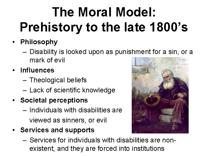 The Moral Model: Prehistory to the late 1800’s • Philosophy – Disability is looked