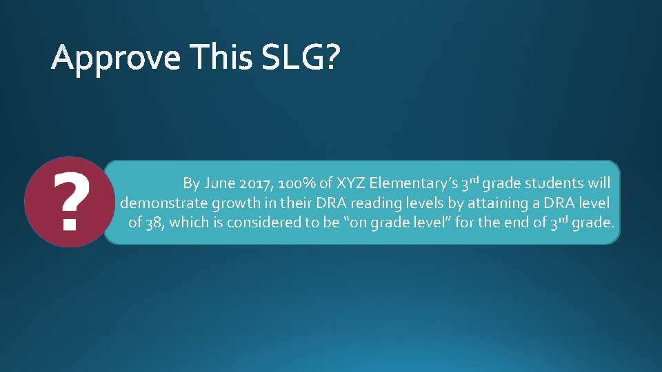 By June 2017, 100% of XYZ Elementary’s 3 rd grade students will demonstrate growth