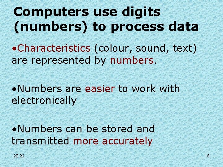 Computers use digits (numbers) to process data • Characteristics (colour, sound, text) are represented Computers use digits (numbers) to process data • Characteristics (colour, sound, text) are represented