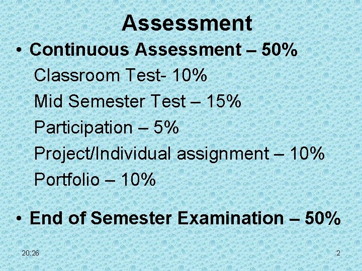Assessment • Continuous Assessment – 50% Classroom Test- 10% Mid Semester Test – 15% Assessment • Continuous Assessment – 50% Classroom Test- 10% Mid Semester Test – 15%