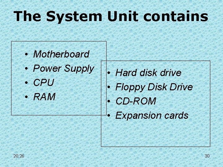 The System Unit contains • • 20: 26 Motherboard Power Supply CPU RAM • The System Unit contains • • 20: 26 Motherboard Power Supply CPU RAM •