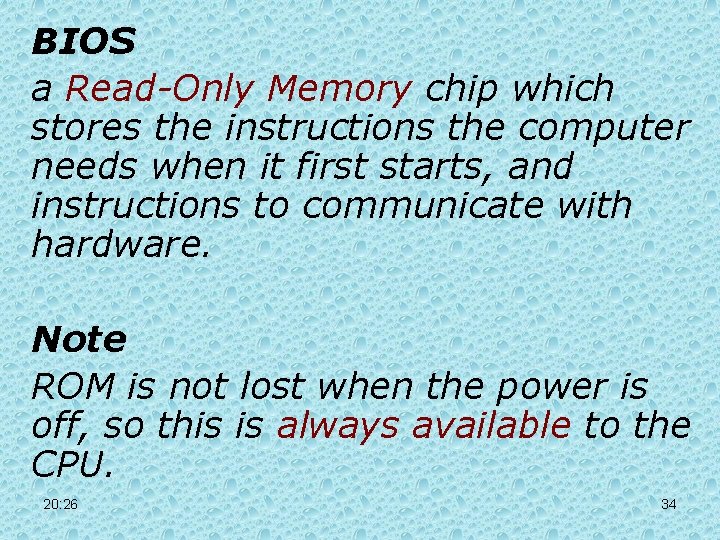 BIOS a Read-Only Memory chip which stores the instructions the computer needs when it BIOS a Read-Only Memory chip which stores the instructions the computer needs when it
