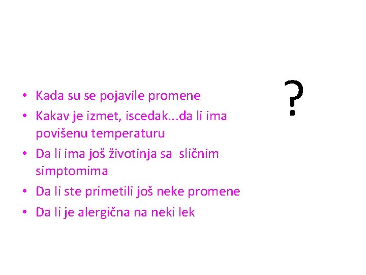  • Kada su se pojavile promene • Kakav je izmet, iscedak. . .