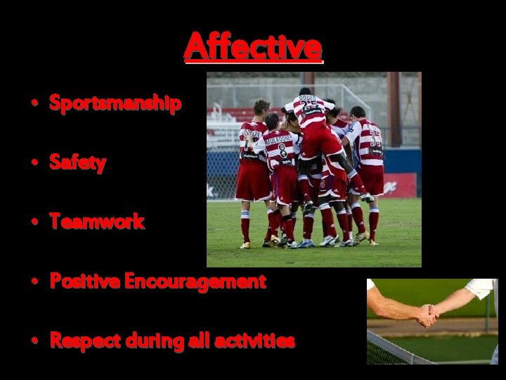 Affective • Sportsmanship • Safety • Teamwork • Positive Encouragement • Respect during all