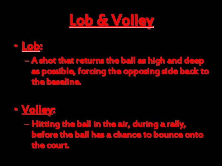Lob & Volley • Lob: – A shot that returns the ball as high