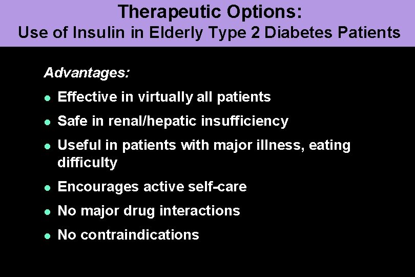 Therapeutic Options: Use of Insulin in Elderly Type 2 Diabetes Patients Advantages: l Effective