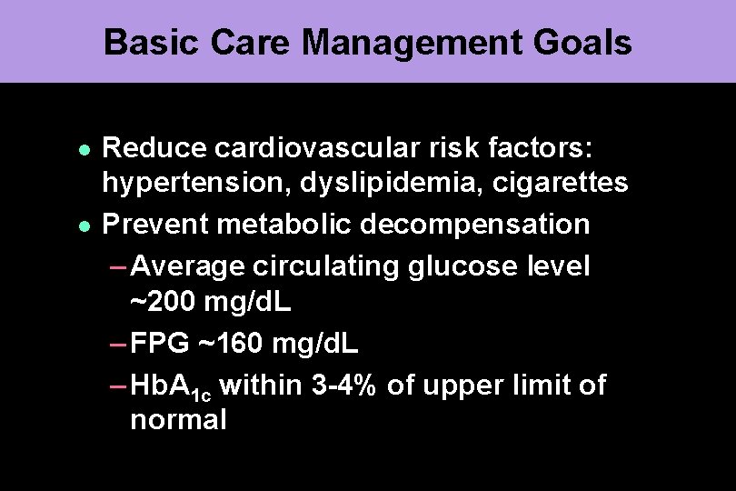 Basic Care Management Goals l l Reduce cardiovascular risk factors: hypertension, dyslipidemia, cigarettes Prevent