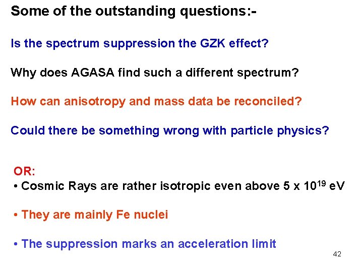 Some of the outstanding questions: Is the spectrum suppression the GZK effect? Why does