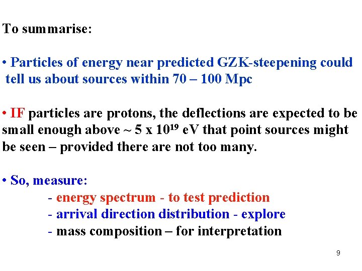 To summarise: • Particles of energy near predicted GZK-steepening could tell us about sources