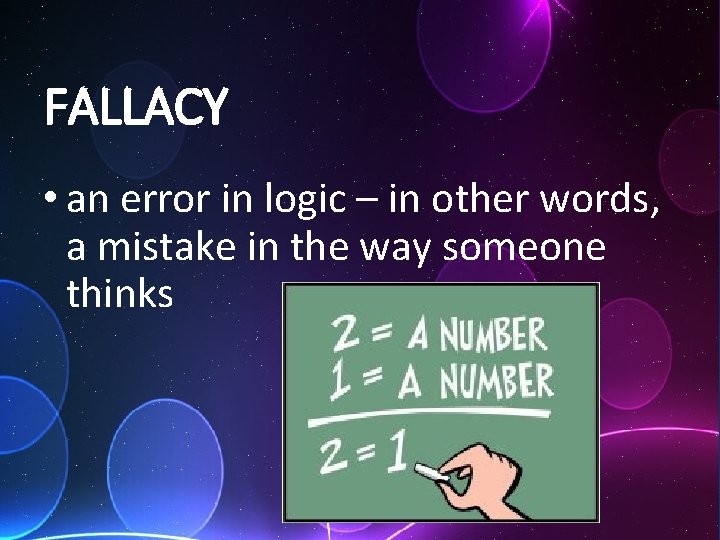 FALLACY • an error in logic – in other words, a mistake in the
