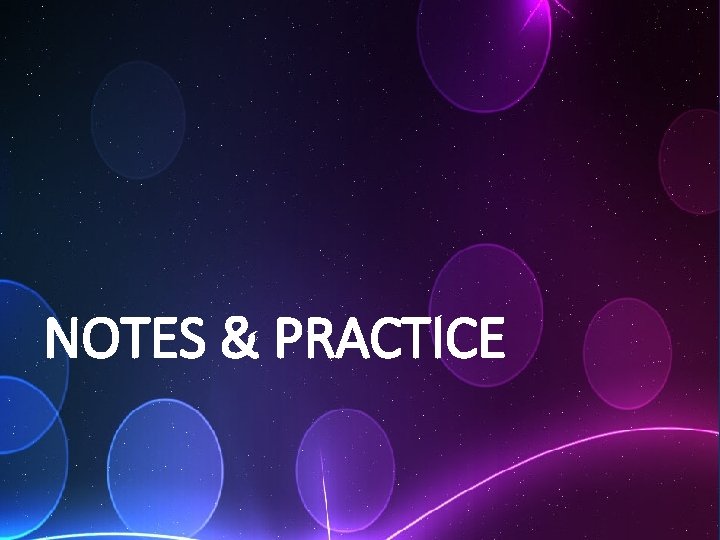 NOTES & PRACTICE 