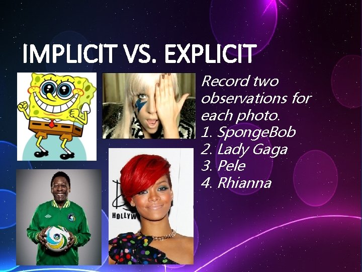 IMPLICIT VS. EXPLICIT Record two observations for each photo. 1. Sponge. Bob 2. Lady