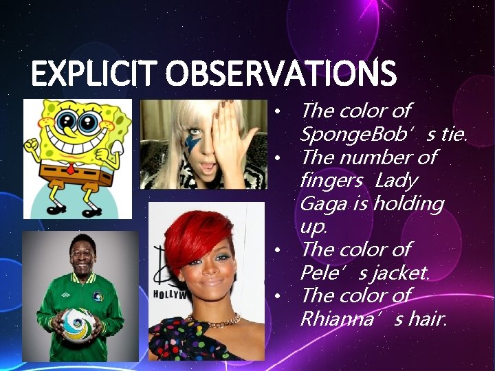 EXPLICIT OBSERVATIONS • The color of Sponge. Bob’s tie. • The number of fingers