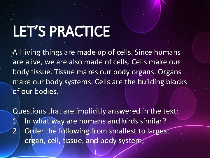 LET’S PRACTICE All living things are made up of cells. Since humans are alive,