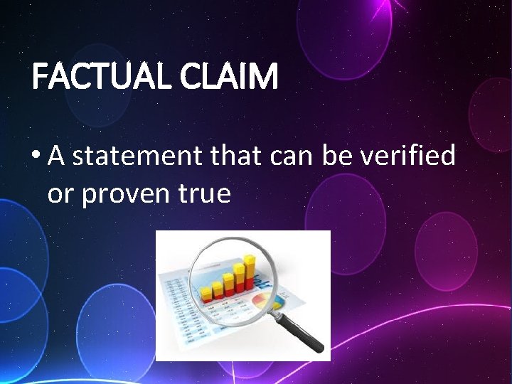 FACTUAL CLAIM • A statement that can be verified or proven true 