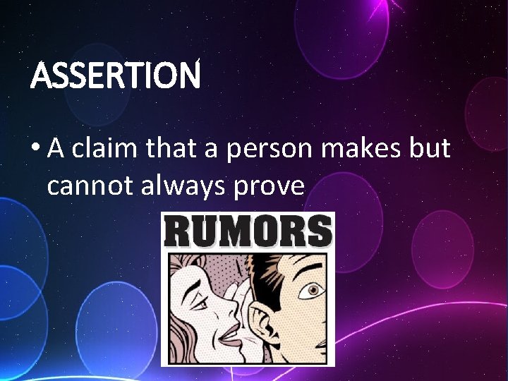 ASSERTION • A claim that a person makes but cannot always prove 