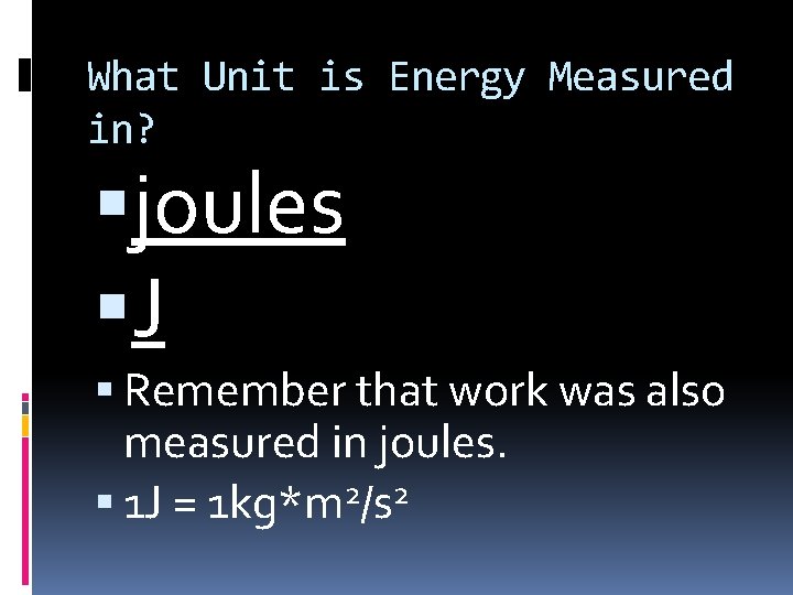 What Unit is Energy Measured in? joules J Remember that work was also measured