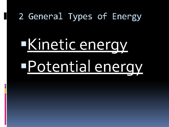 2 General Types of Energy Kinetic energy Potential energy 