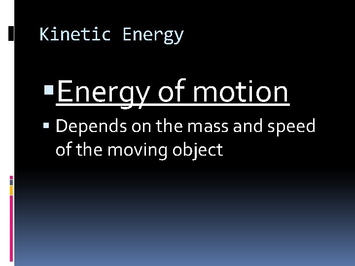 Kinetic Energy of motion Depends on the mass and speed of the moving object