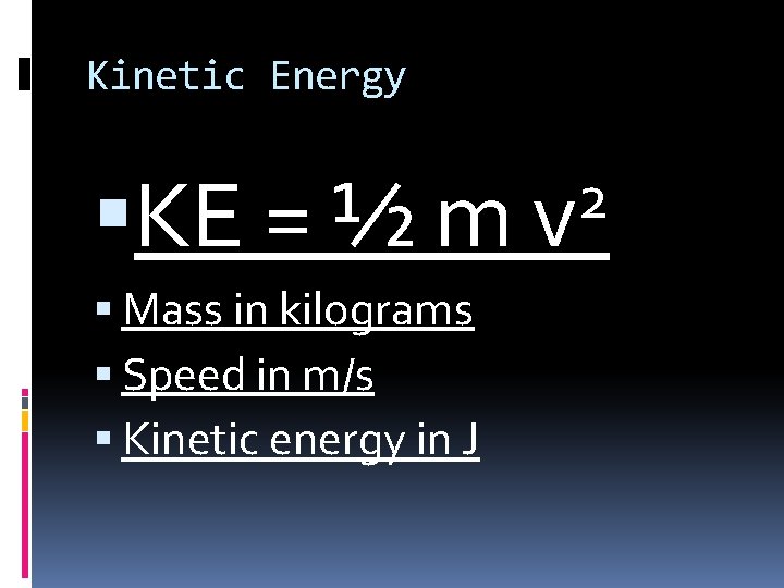 Kinetic Energy KE = ½ m Mass in kilograms Speed in m/s Kinetic energy