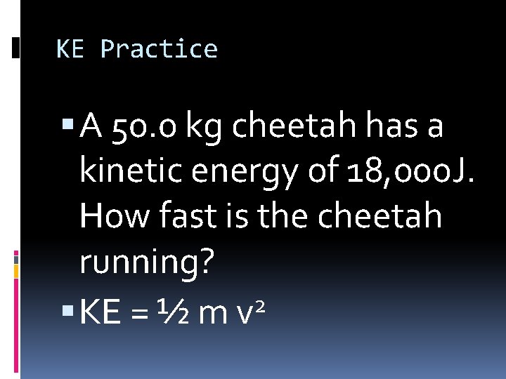 KE Practice A 50. 0 kg cheetah has a kinetic energy of 18, 000