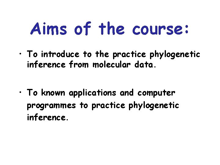 Aims of the course: • To introduce to the practice phylogenetic inference from molecular