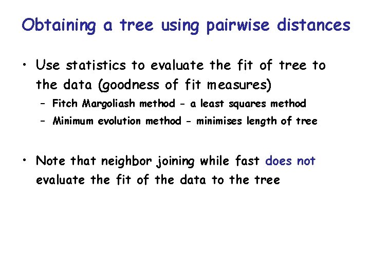 Obtaining a tree using pairwise distances • Use statistics to evaluate the fit of