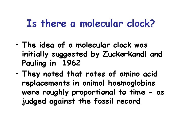 Is there a molecular clock? • The idea of a molecular clock was initially