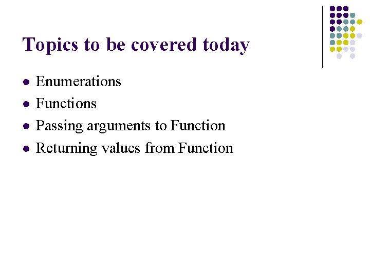 Topics to be covered today l l Enumerations Functions Passing arguments to Function Returning