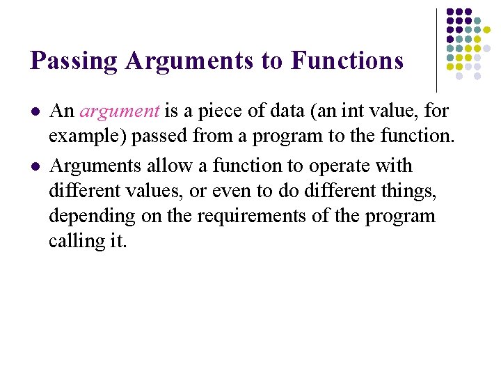 Passing Arguments to Functions l l An argument is a piece of data (an