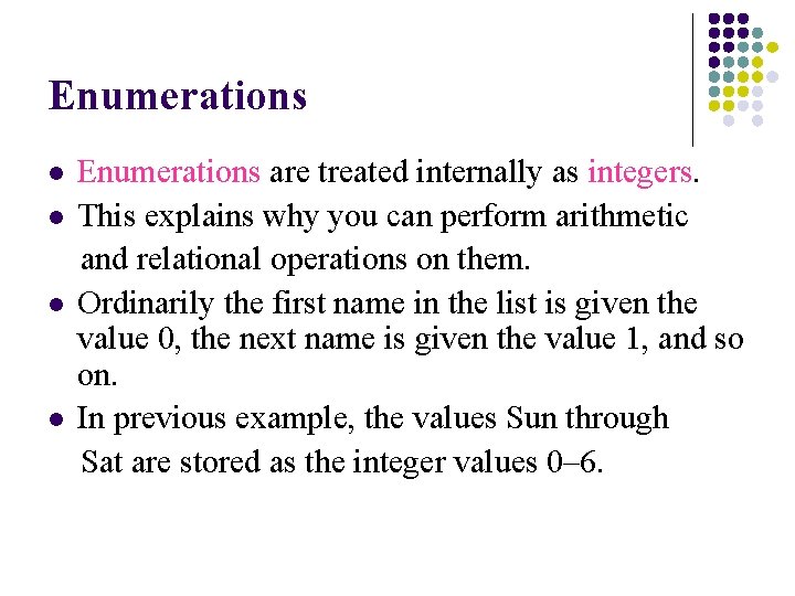 Enumerations l l Enumerations are treated internally as integers. This explains why you can