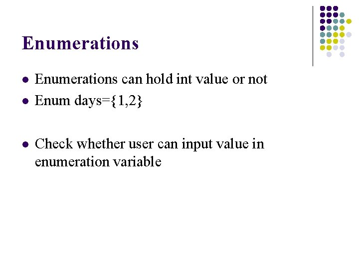 Enumerations l l l Enumerations can hold int value or not Enum days={1, 2}
