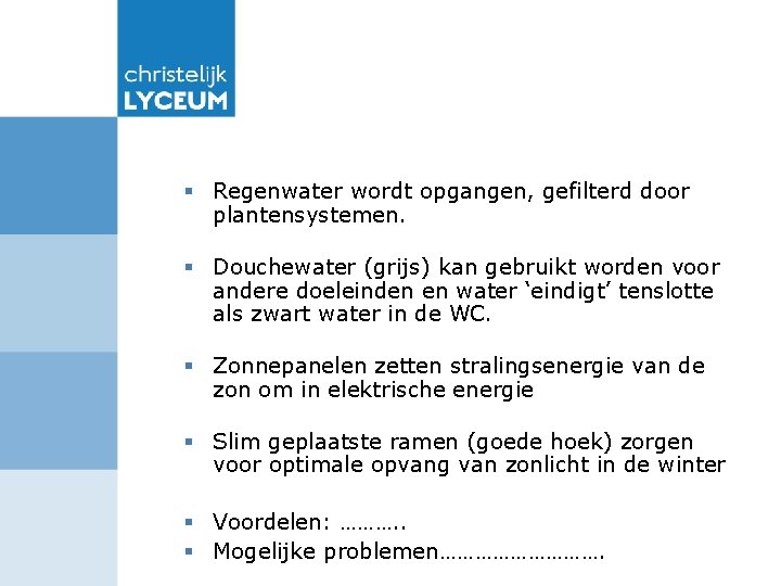 § Regenwater wordt opgangen, gefilterd door plantensystemen. § Douchewater (grijs) kan gebruikt worden voor