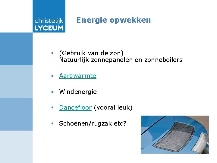Energie opwekken § (Gebruik van de zon) Natuurlijk zonnepanelen en zonneboilers § Aardwarmte §