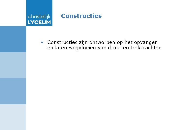 Constructies § Constructies zijn ontworpen op het opvangen en laten wegvloeien van druk- en