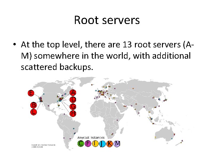 Root servers • At the top level, there are 13 root servers (AM) somewhere